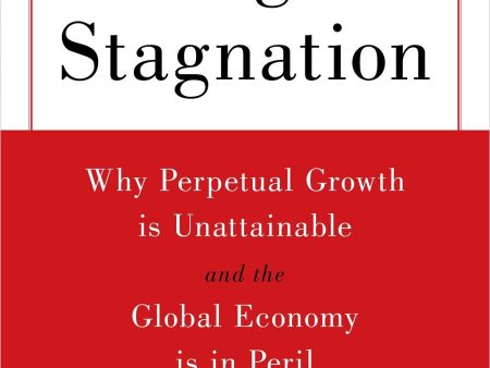 The Age of Stagnation: Why Perpetual Growth is Unattainable and the Global Economy is in Peril For Cheap