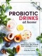 Probiotic Drinks At Home: Make Your Own Seriously Delicious Gut-Friendly Drinks Supply