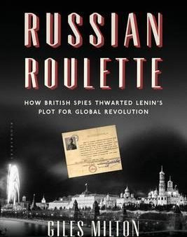 Russian Roulette: How British Spies Thwarted Lenin s Plot For Global Revolution on Sale