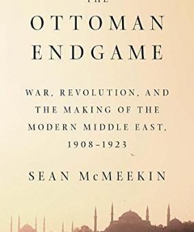 The Ottoman Endgame: War, Revolution, And The Making Of The Modern Middle East, 1908-1923 Online Hot Sale