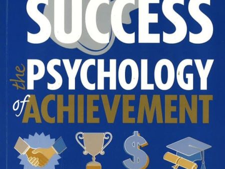 Success The Psychology Of Achievement: A Practical Guide To Unlocking You Potential In Every Area Of Life Online